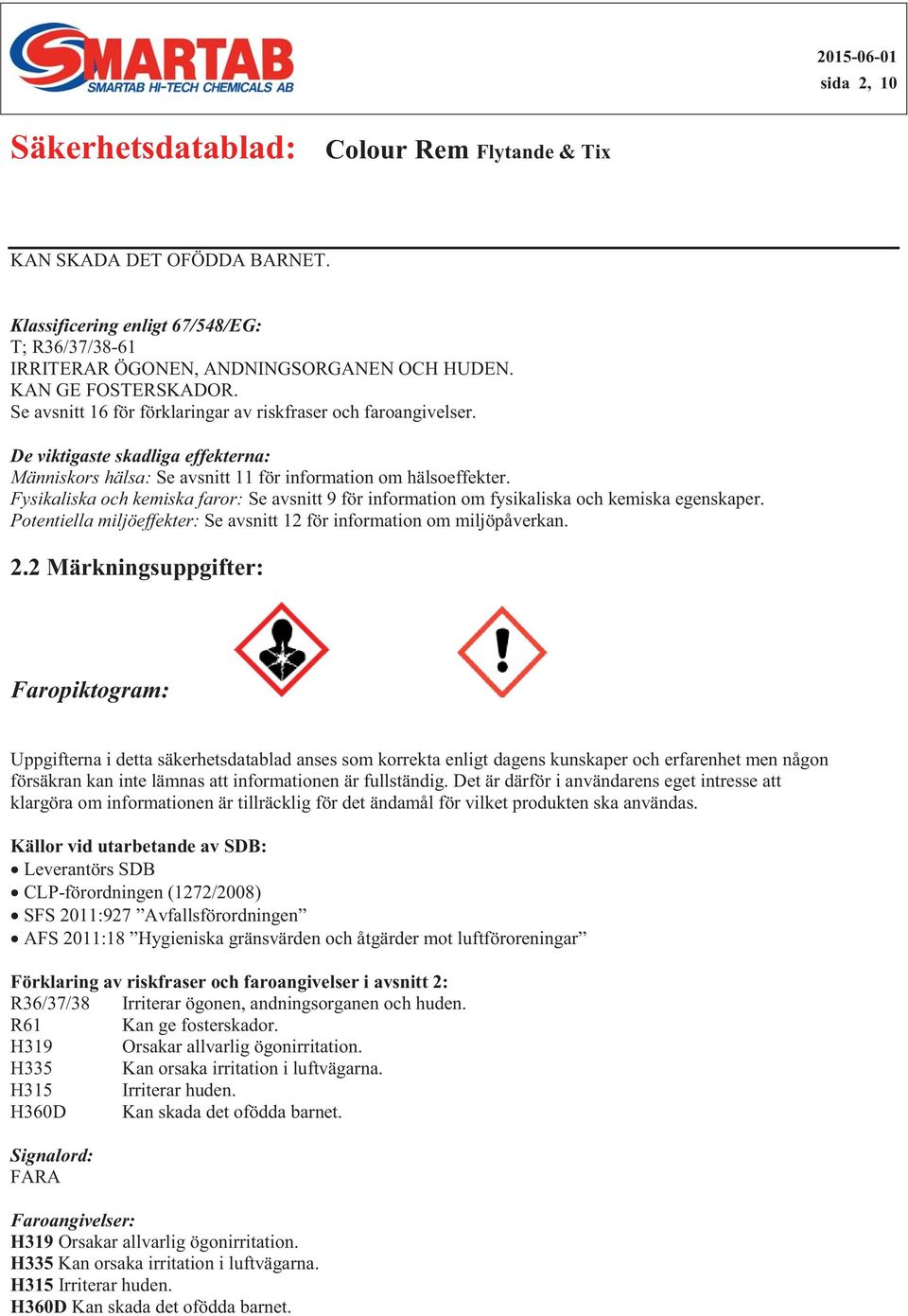 Fysikaliska och kemiska faror: Se avsnitt 9 för information om fysikaliska och kemiska egenskaper. Potentiella miljöeffekter: Se avsnitt 12 för information om miljöpåverkan.