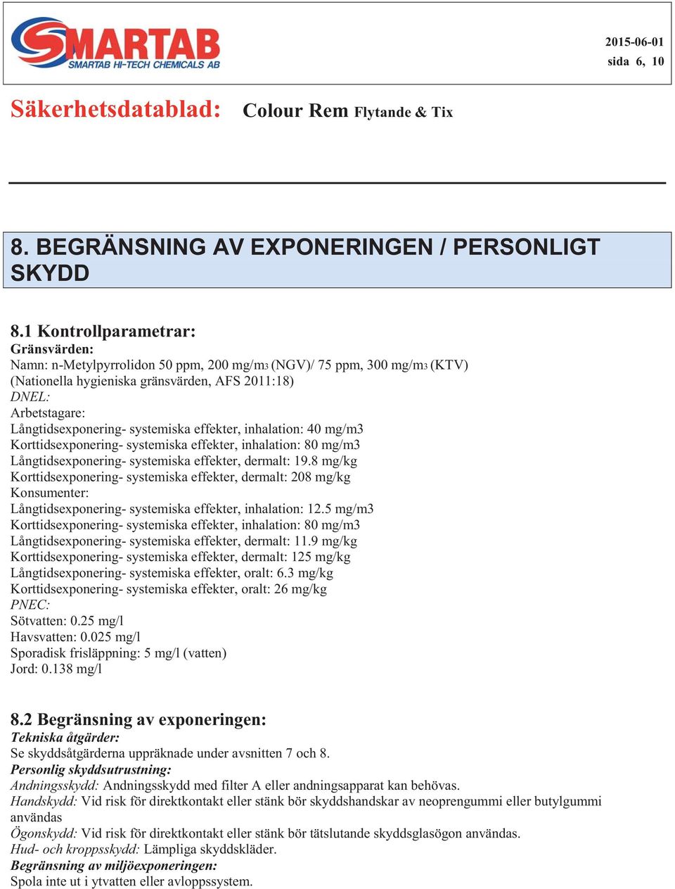 8 mg/kg Korttidsexponering- systemiska effekter, dermalt: 208 mg/kg Konsumenter: Långtidsexponering- systemiska effekter, inhalation: 12.