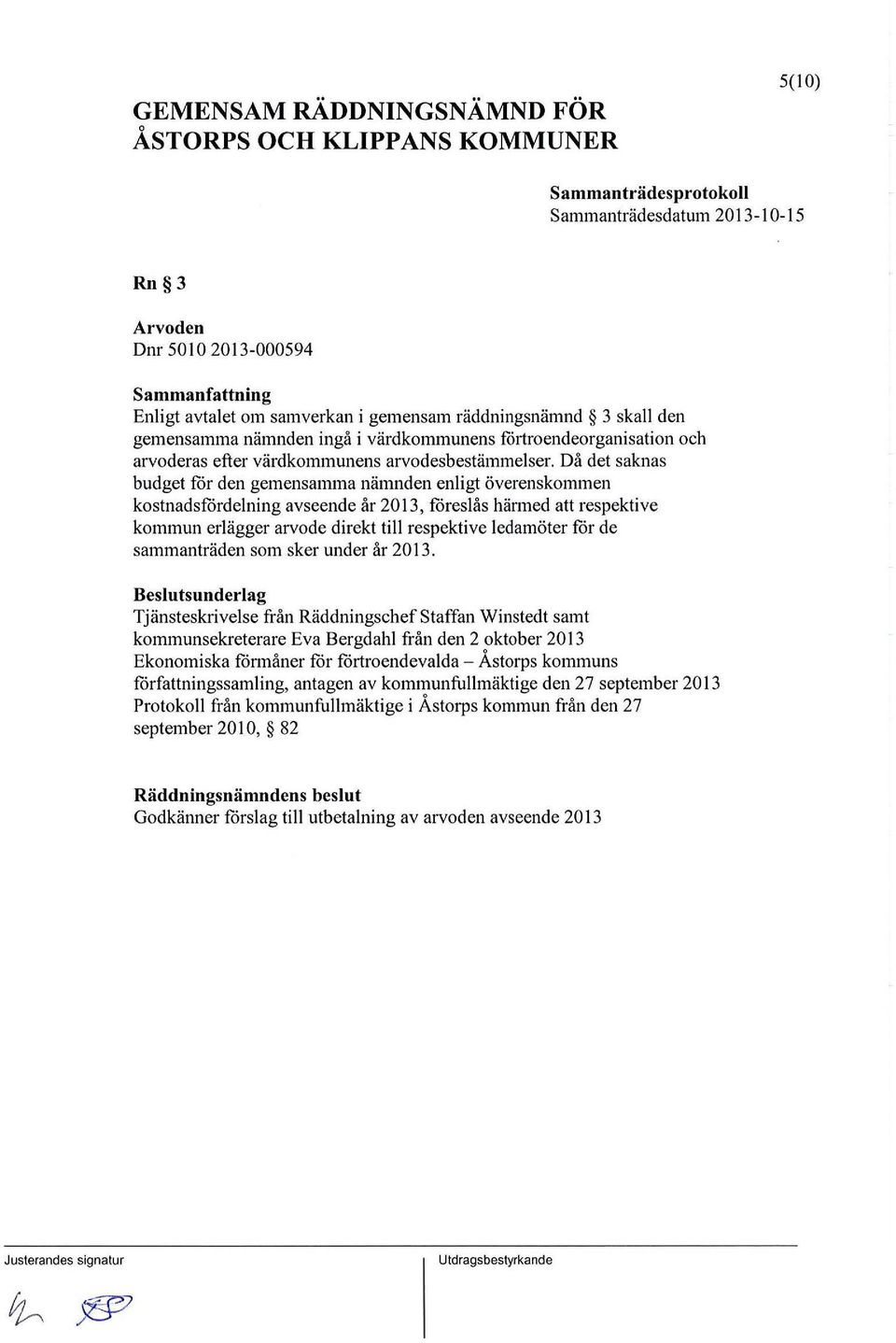 Då det saknas budget for den gemensamma nämnden enligt överenskommen kostnadsfördelning avseende år 2013, föreslås hänned att respektive kommun erlägger arvode direkt till respektive ledamöter for de