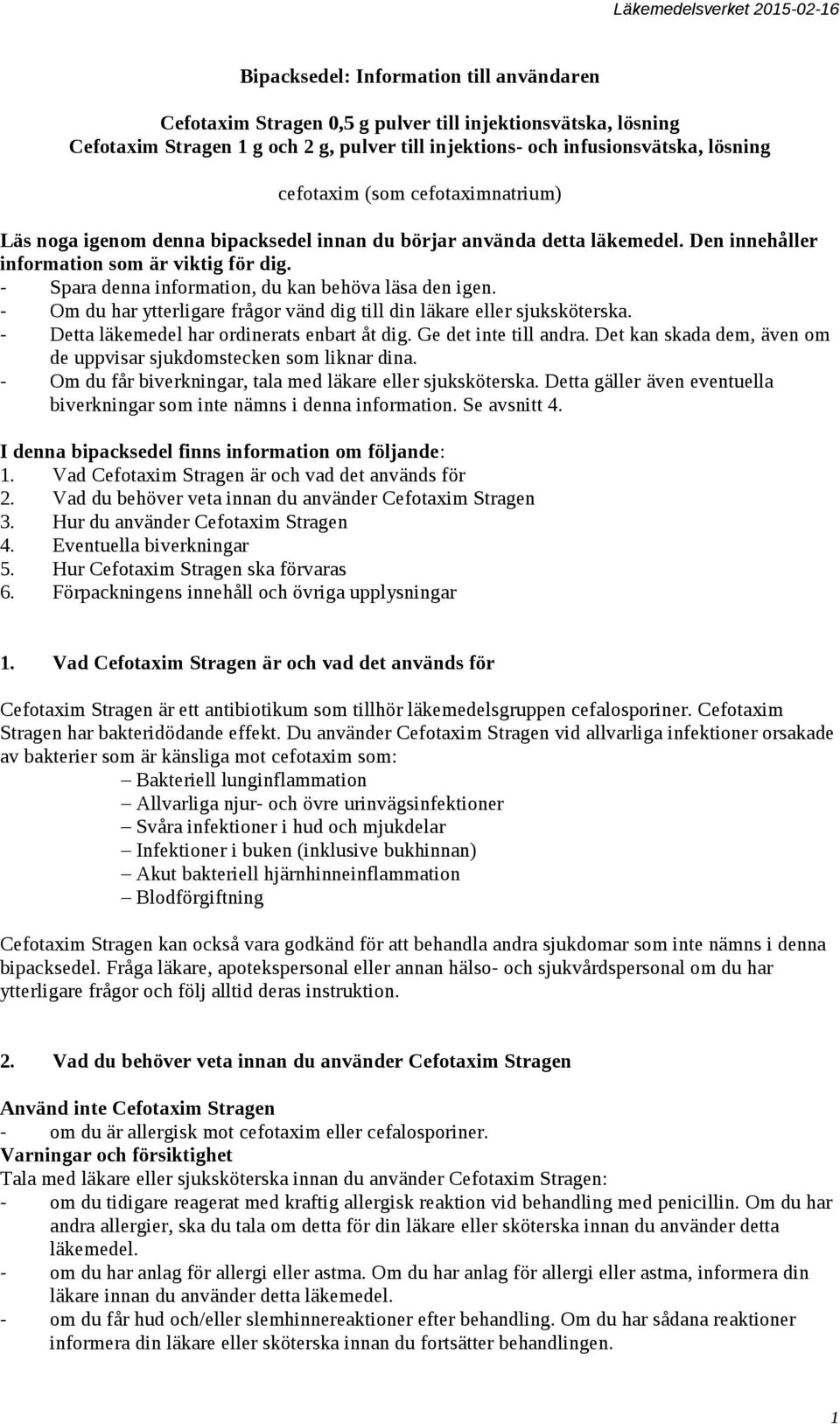 - Spara denna information, du kan behöva läsa den igen. - Om du har ytterligare frågor vänd dig till din läkare eller sjuksköterska. - Detta läkemedel har ordinerats enbart åt dig.