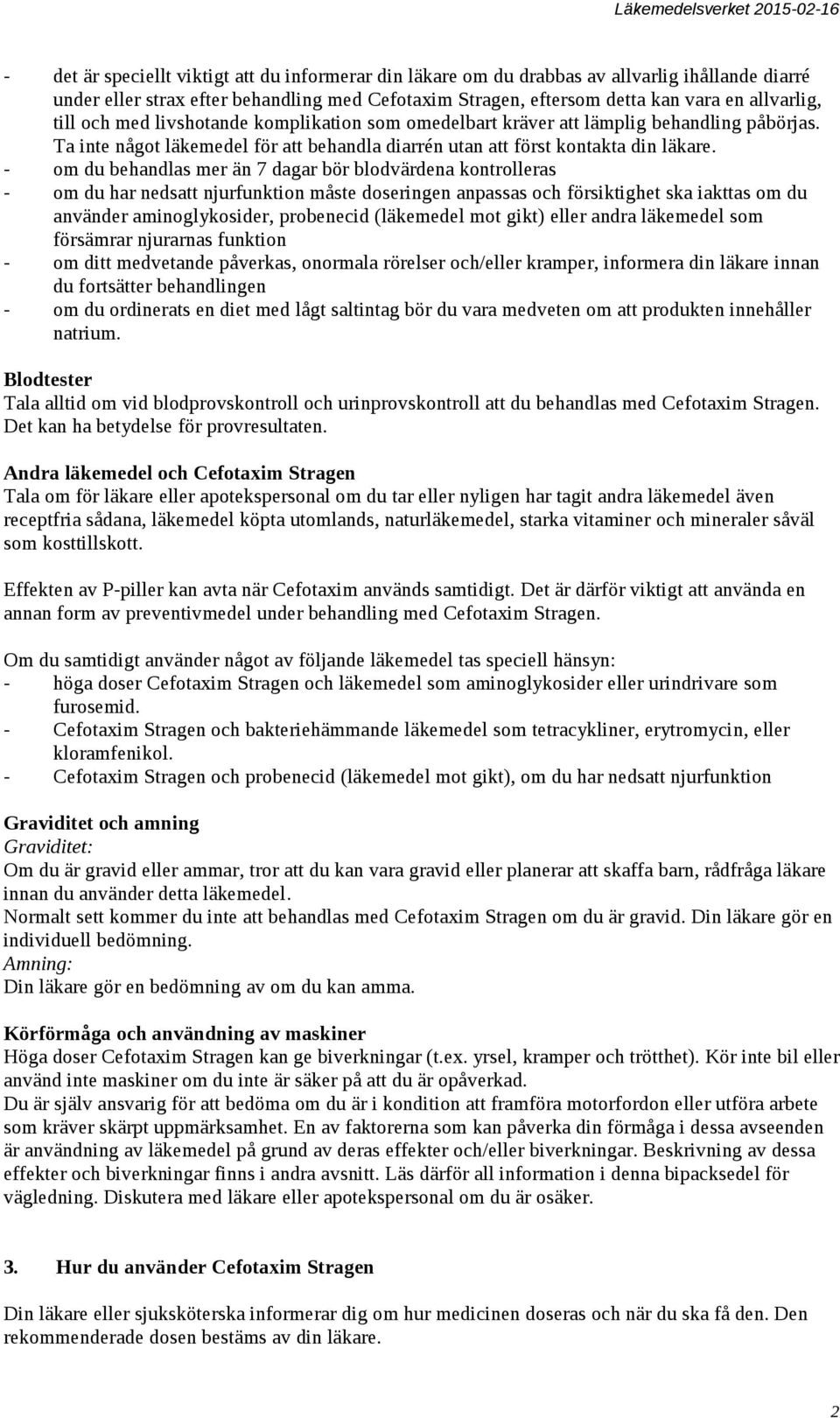 - om du behandlas mer än 7 dagar bör blodvärdena kontrolleras - om du har nedsatt njurfunktion måste doseringen anpassas och försiktighet ska iakttas om du använder aminoglykosider, probenecid