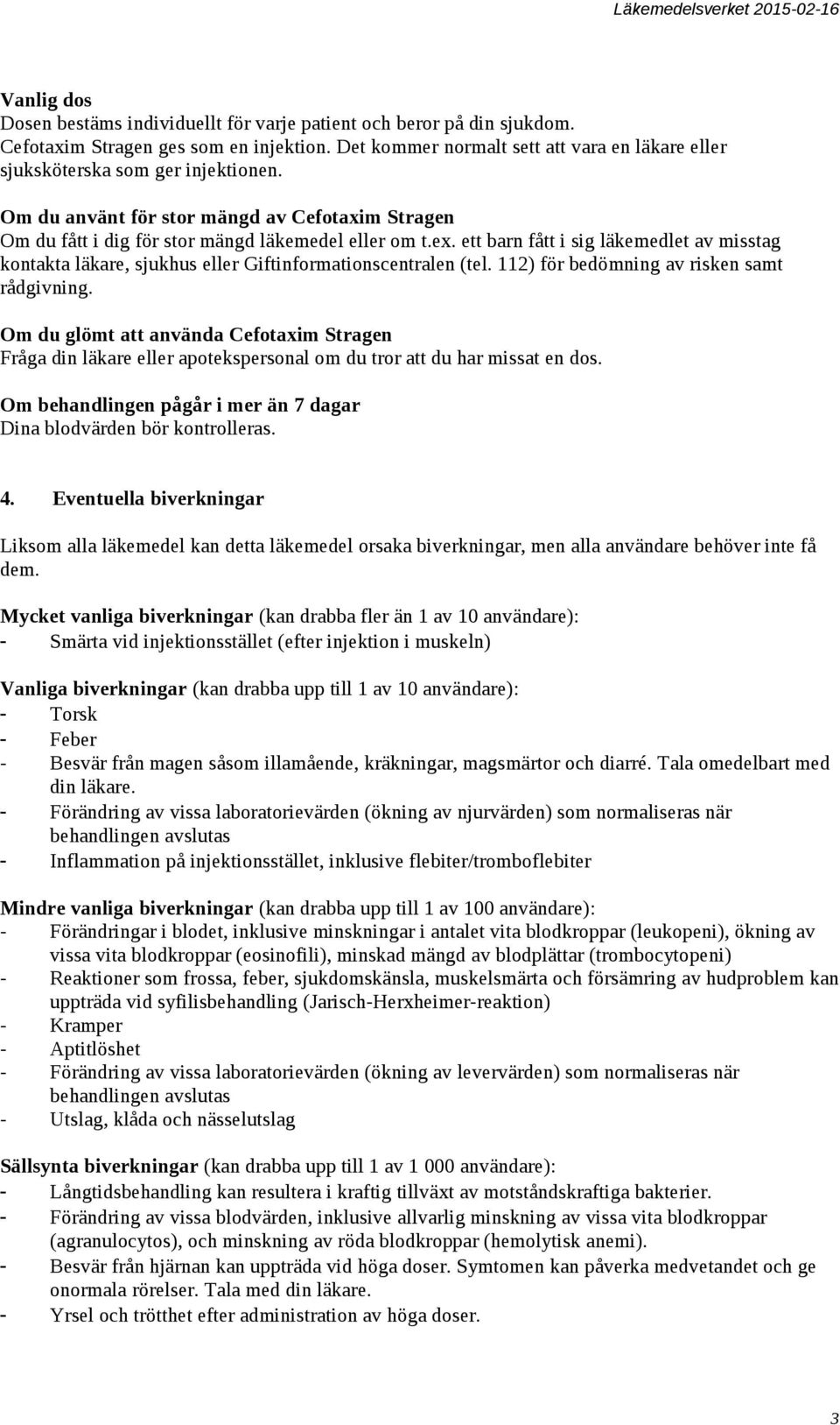 ett barn fått i sig läkemedlet av misstag kontakta läkare, sjukhus eller Giftinformationscentralen (tel. 112) för bedömning av risken samt rådgivning.