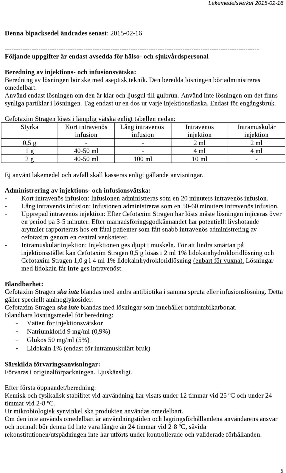 Använd endast lösningen om den är klar och ljusgul till gulbrun. Använd inte lösningen om det finns synliga partiklar i lösningen. Tag endast ur en dos ur varje injektionsflaska.