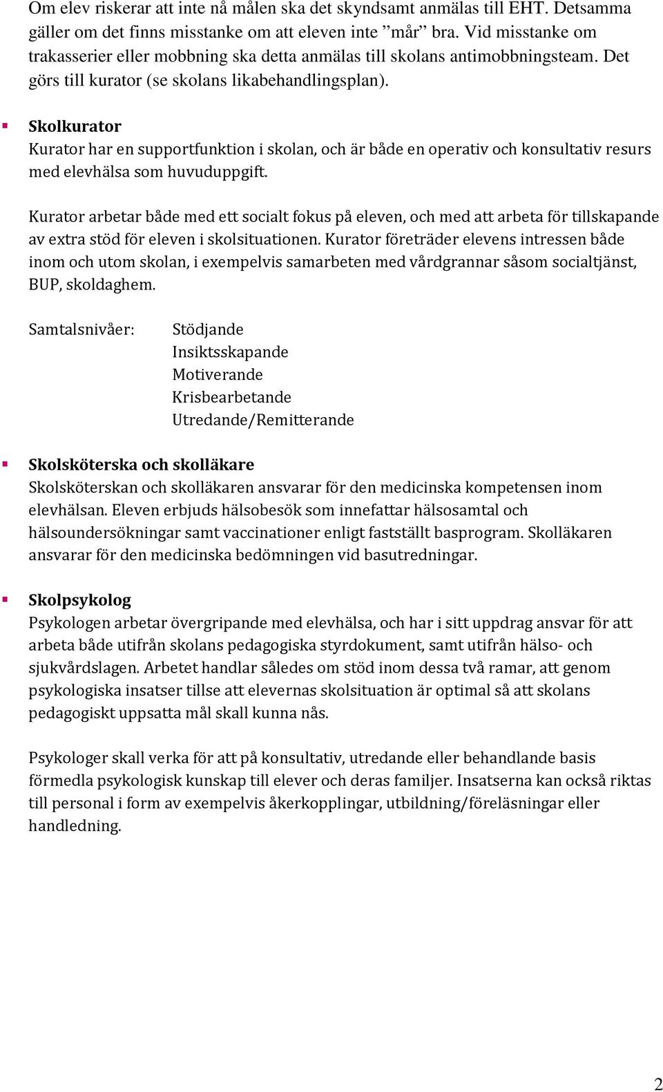 Skolkurator Kurator har en supportfunktion i skolan, och är både en operativ och konsultativ resurs med elevhälsa som huvuduppgift.