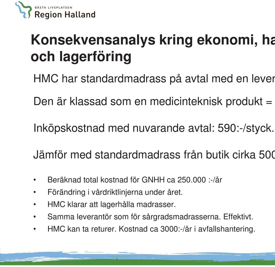 Jämför med standardmadrass från butik cirka 500 Beräknad total kostnad för GNHH ca 250.