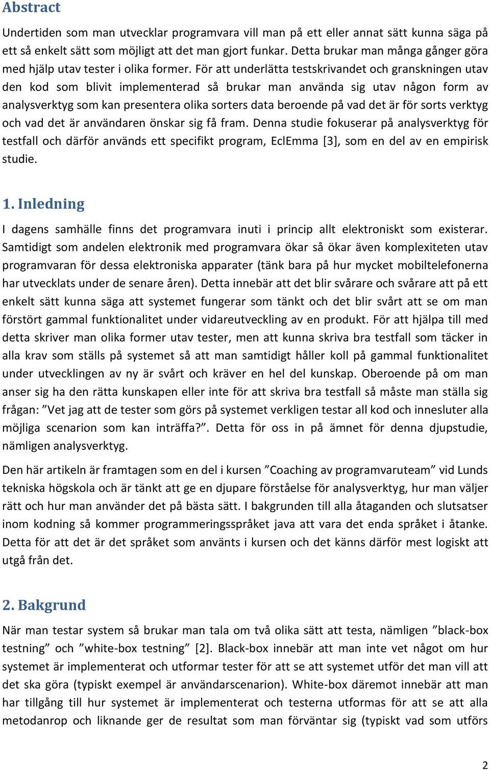 För att underlätta testskrivandet och granskningen utav den kod som blivit implementerad så brukar man använda sig utav någon form av analysverktyg som kan presentera olika sorters data beroende på