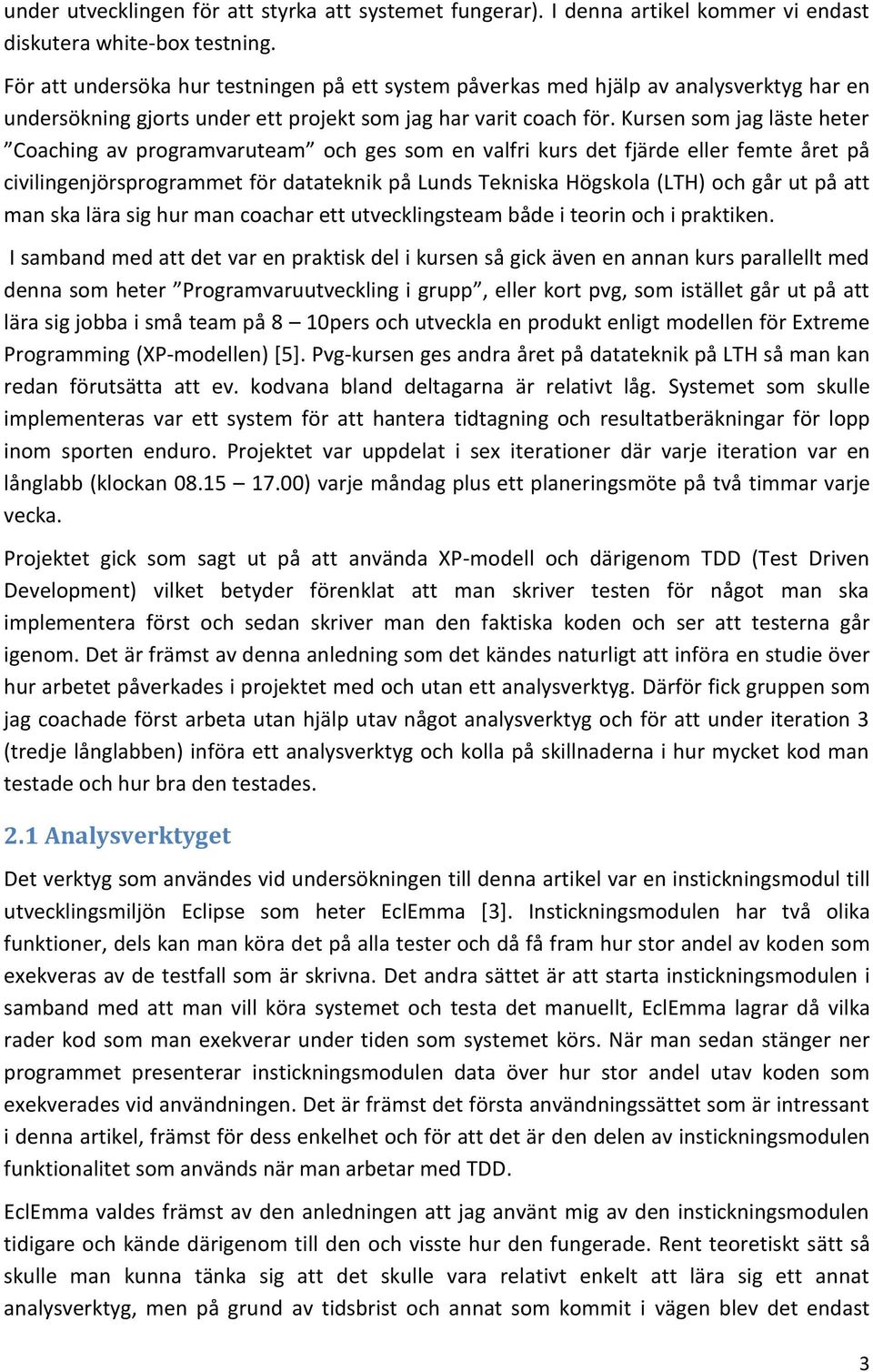Kursen som jag läste heter Coaching av programvaruteam och ges som en valfri kurs det fjärde eller femte året på civilingenjörsprogrammet för datateknik på Lunds Tekniska Högskola (LTH) och går ut på