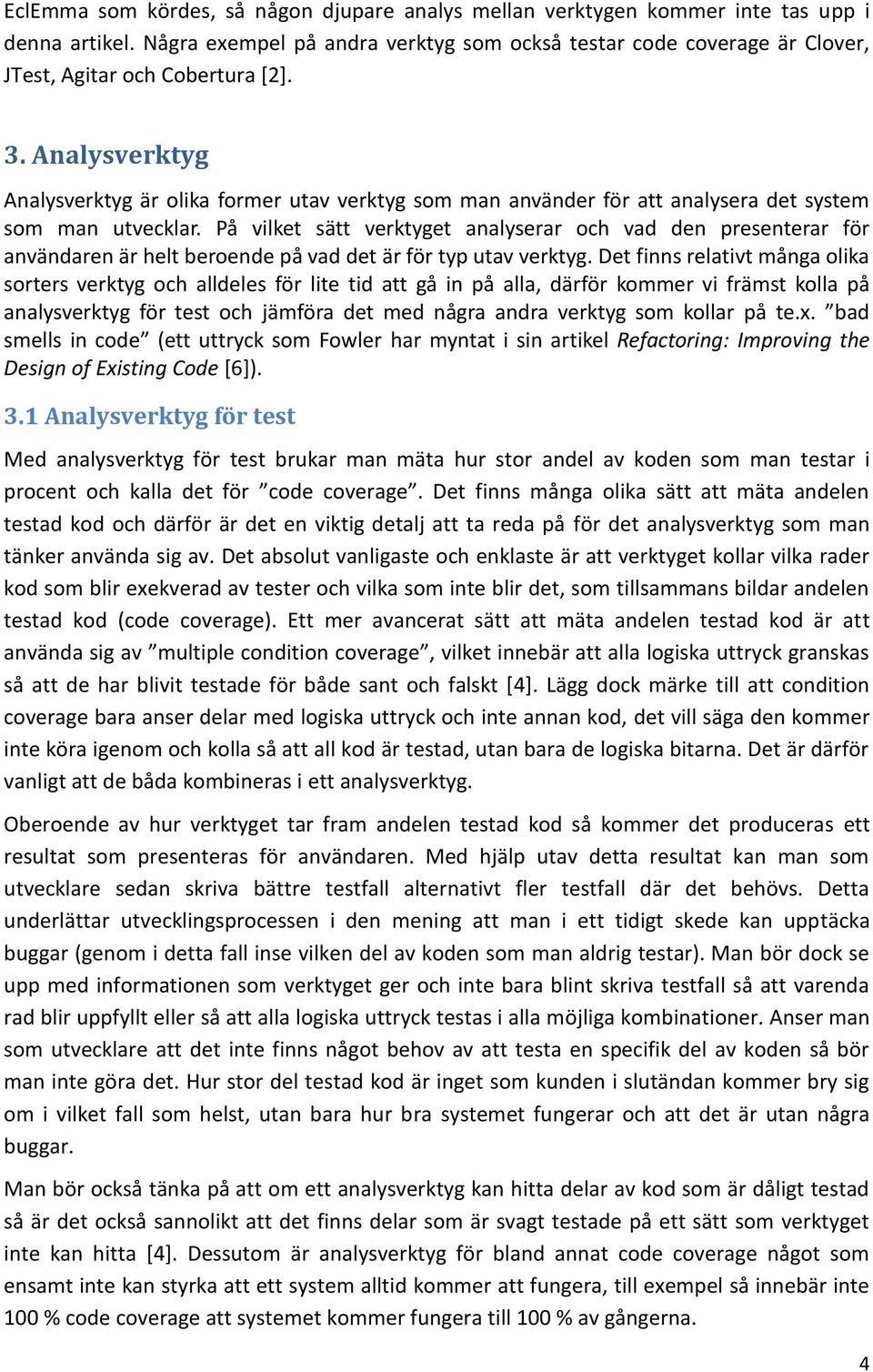 Analysverktyg Analysverktyg är olika former utav verktyg som man använder för att analysera det system som man utvecklar.