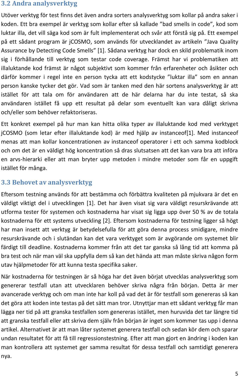 Ett exempel på ett sådant program är jcosmo, som används för utvecklandet av artikeln Java Quality Assurance by Detecting Code Smells [1].