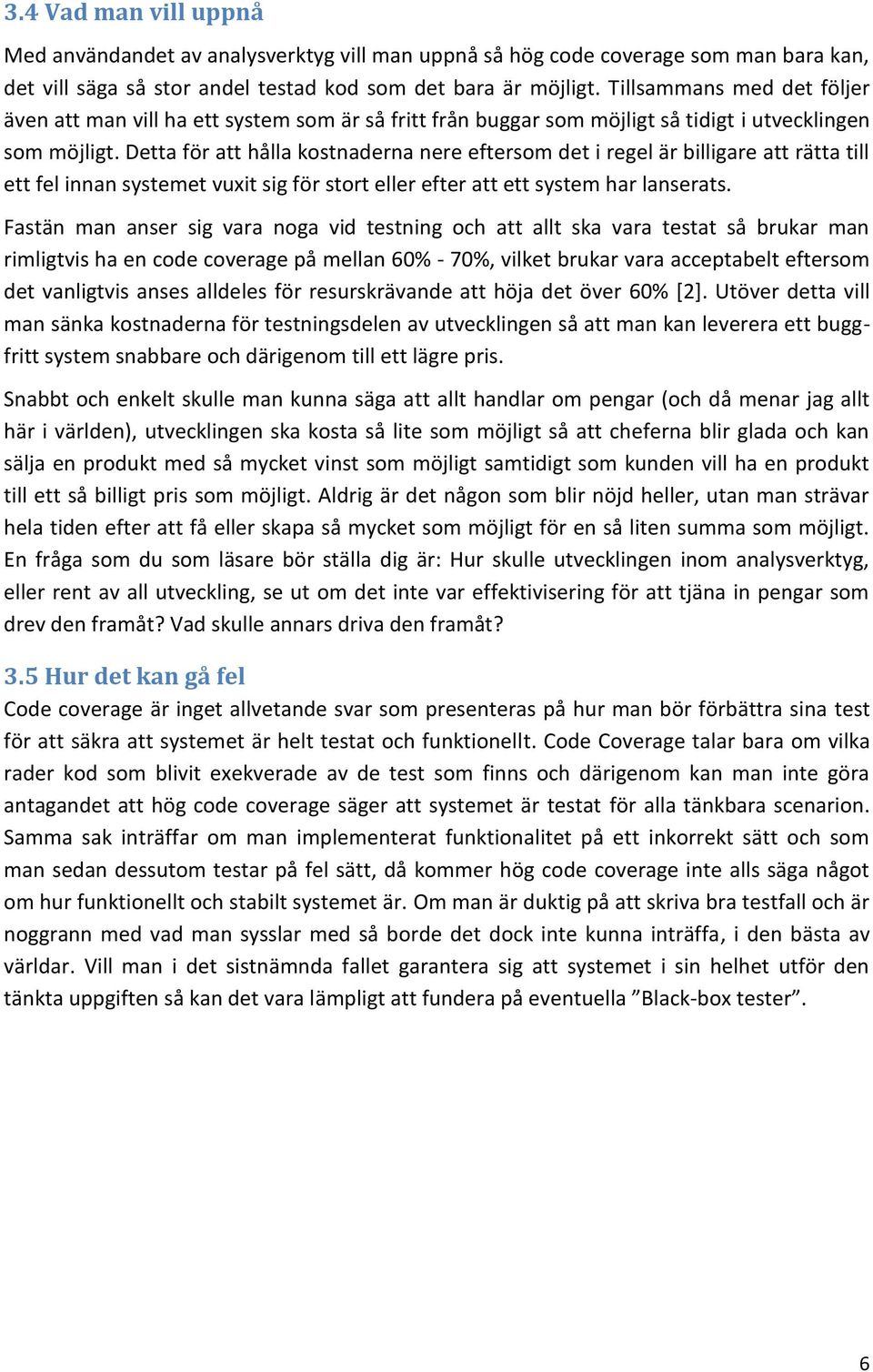 Detta för att hålla kostnaderna nere eftersom det i regel är billigare att rätta till ett fel innan systemet vuxit sig för stort eller efter att ett system har lanserats.