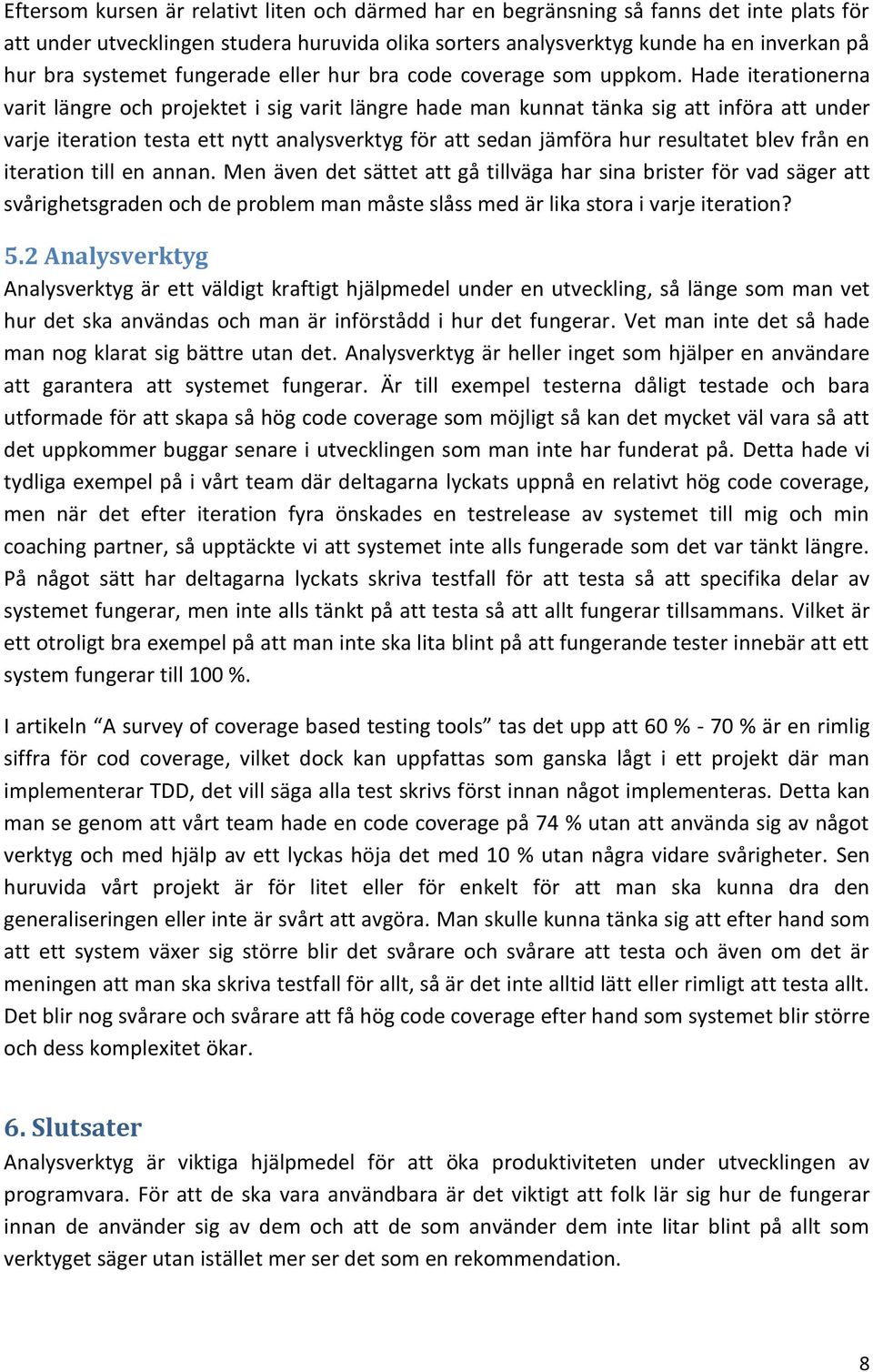 Hade iterationerna varit längre och projektet i sig varit längre hade man kunnat tänka sig att införa att under varje iteration testa ett nytt analysverktyg för att sedan jämföra hur resultatet blev