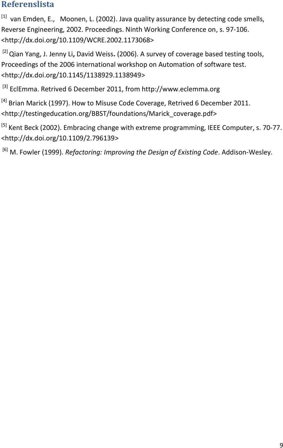 <http://dx.doi.org/10.1145/1138929.1138949> [3] EclEmma. Retrived 6 December 2011, from http://www.eclemma.org [4] Brian Marick (1997). How to Misuse Code Coverage, Retrived 6 December 2011.