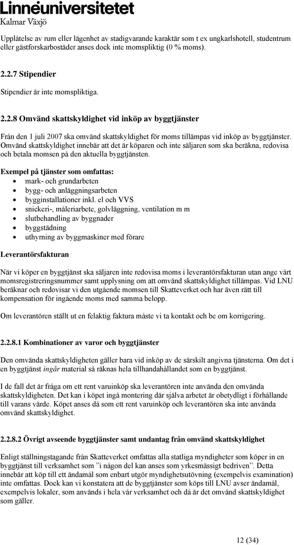 Omvänd skattskyldighet innebär att det är köparen och inte säljaren som ska beräkna, redovisa och betala momsen på den aktuella byggtjänsten.