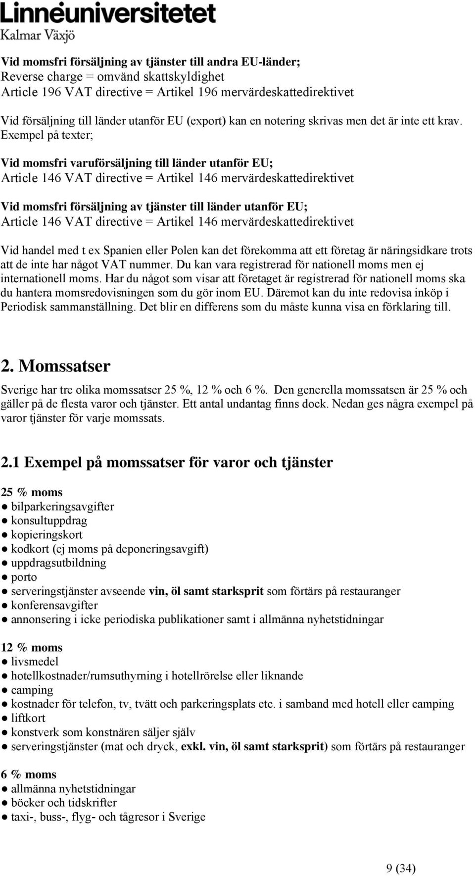 Exempel på texter; Vid momsfri varuförsäljning till länder utanför EU; Article 146 VAT directive = Artikel 146 mervärdeskattedirektivet Vid momsfri försäljning av tjänster till länder utanför EU;