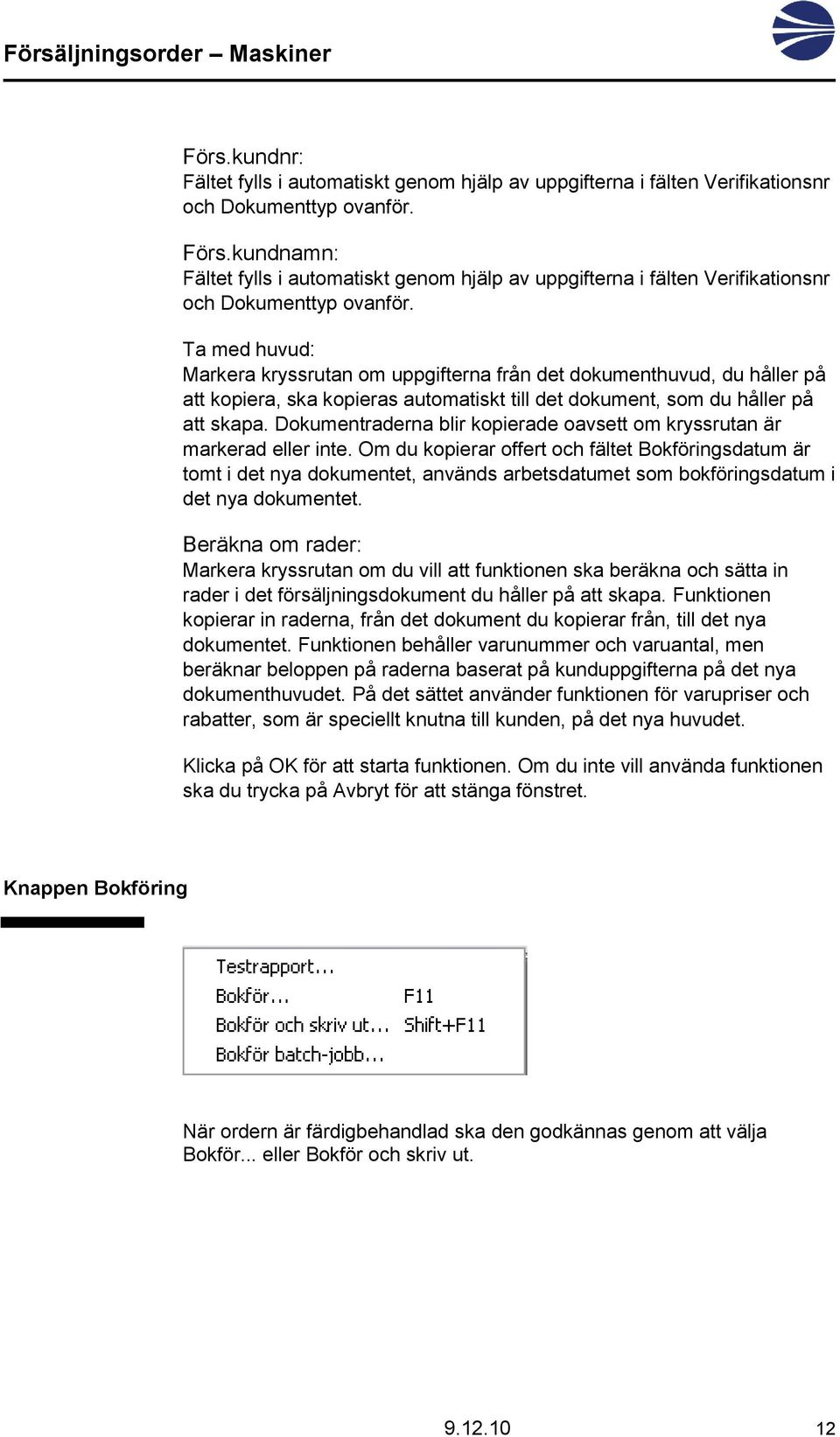 Ta med huvud: Markera kryssrutan om uppgifterna från det dokumenthuvud, du håller på att kopiera, ska kopieras automatiskt till det dokument, som du håller på att skapa.