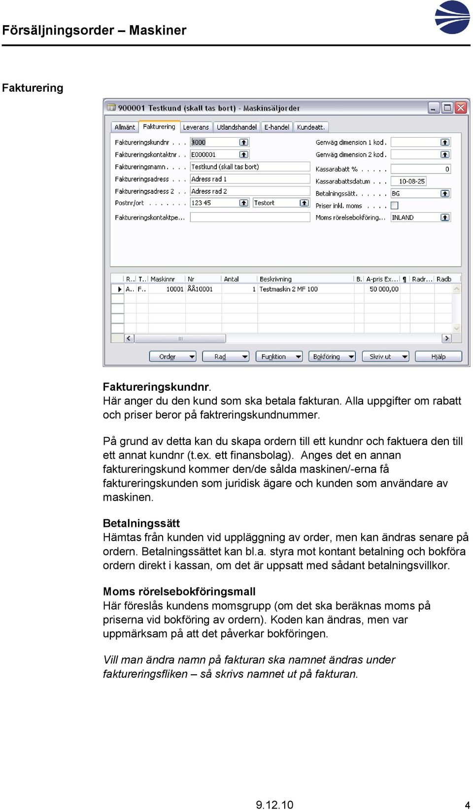 Anges det en annan faktureringskund kommer den/de sålda maskinen/-erna få faktureringskunden som juridisk ägare och kunden som användare av maskinen.