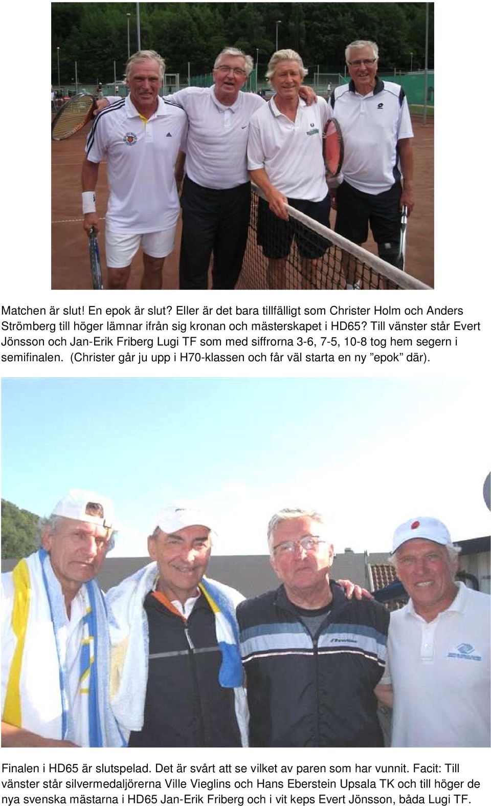 Till vänster står Evert Jönsson och Jan-Erik Friberg Lugi TF som med siffrorna 3-6, 7-5, 10-8 tog hem segern i semifinalen.