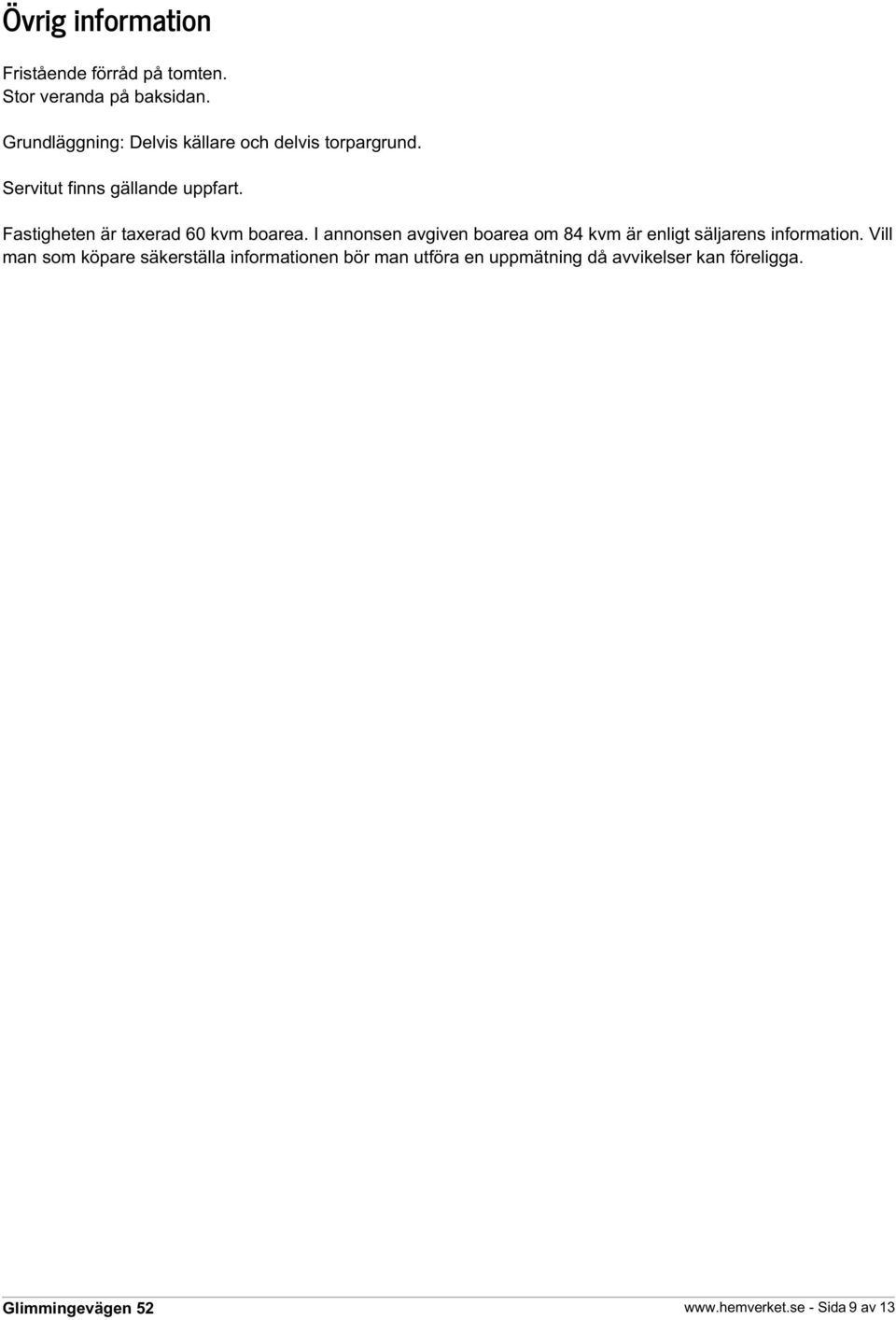 Fastigheten är taxerad 60 kvm boarea.