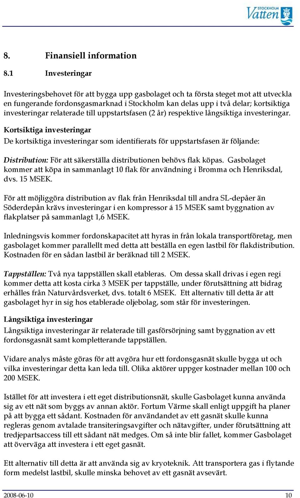 relaterade till uppstartsfasen (2 år) respektive långsiktiga investeringar.