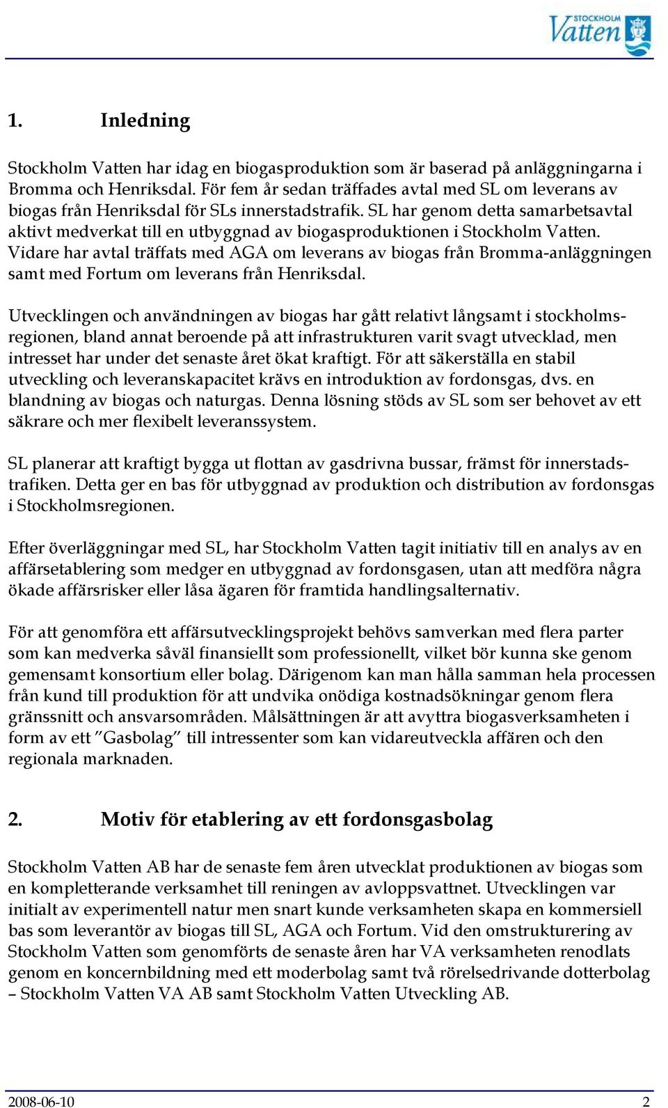 SL har genom detta samarbetsavtal aktivt medverkat till en utbyggnad av biogasproduktionen i Stockholm Vatten.