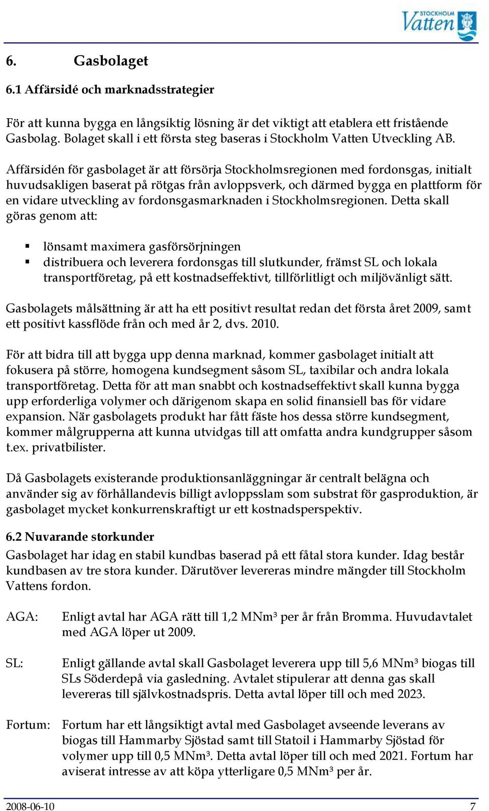 Affärsidén för gasbolaget är att försörja Stockholmsregionen med fordonsgas, initialt huvudsakligen baserat på rötgas från avloppsverk, och därmed bygga en plattform för en vidare utveckling av
