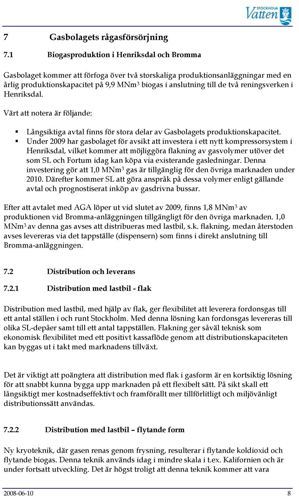 reningsverken i Henriksdal. Värt att notera är följande: Långsiktiga avtal finns för stora delar av Gasbolagets produktionskapacitet.