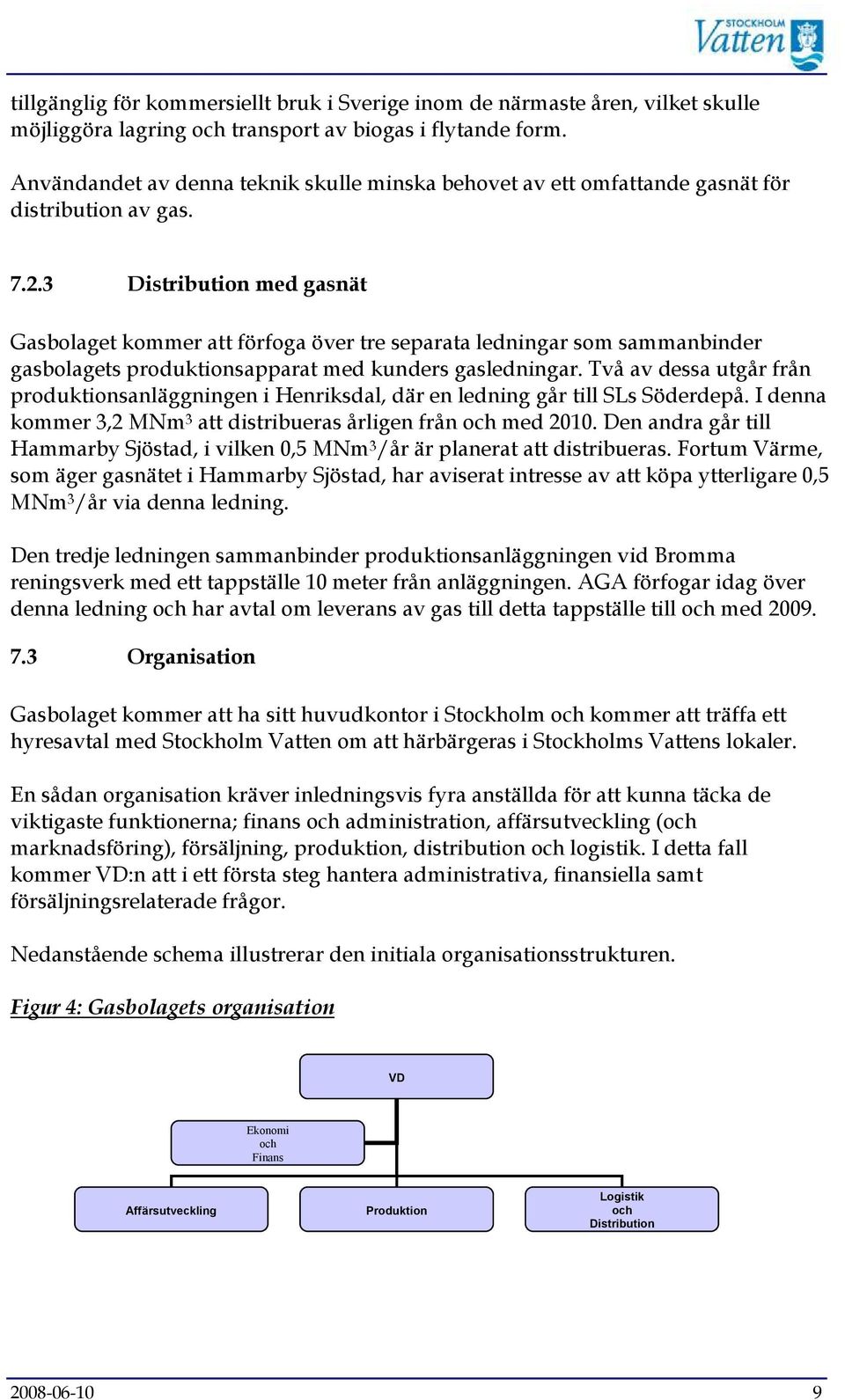 3 Distribution med gasnät Gasbolaget kommer att förfoga över tre separata ledningar som sammanbinder gasbolagets produktionsapparat med kunders gasledningar.