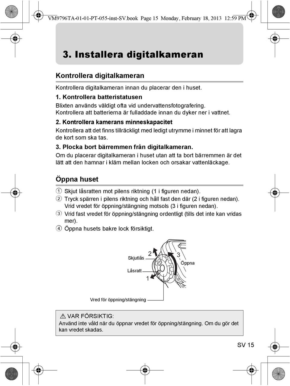 Kontrollera kamerans minneskapacitet Kontrollera att det finns tillräckligt med ledigt utrymme i minnet för att lagra de kort som ska tas. 3. Plocka bort bärremmen från digitalkameran.