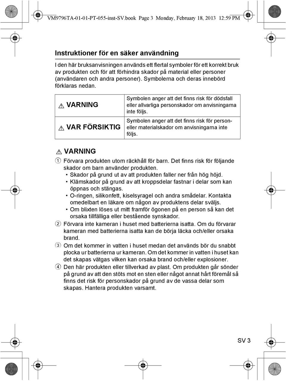 skador på material eller personer (användaren och andra personer). Symbolerna och deras innebörd förklaras nedan.