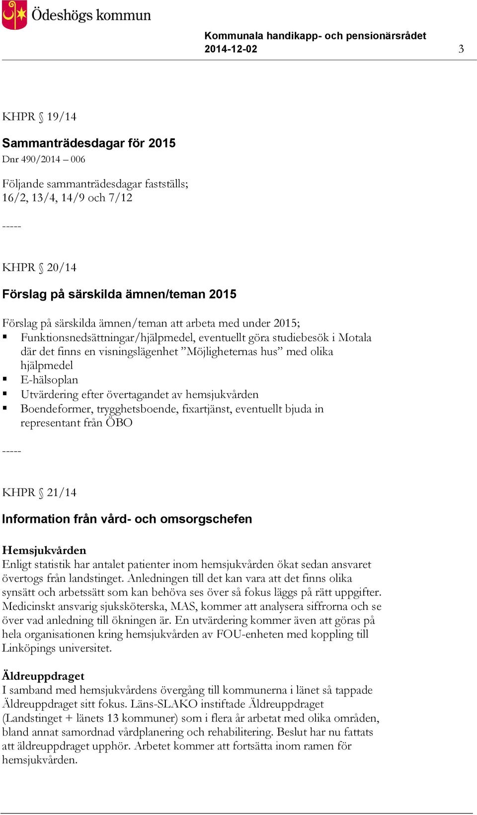 E-hälsoplan Utvärdering efter övertagandet av hemsjukvården Boendeformer, trygghetsboende, fixartjänst, eventuellt bjuda in representant från ÖBO KHPR 21/14 Information från vård- och omsorgschefen