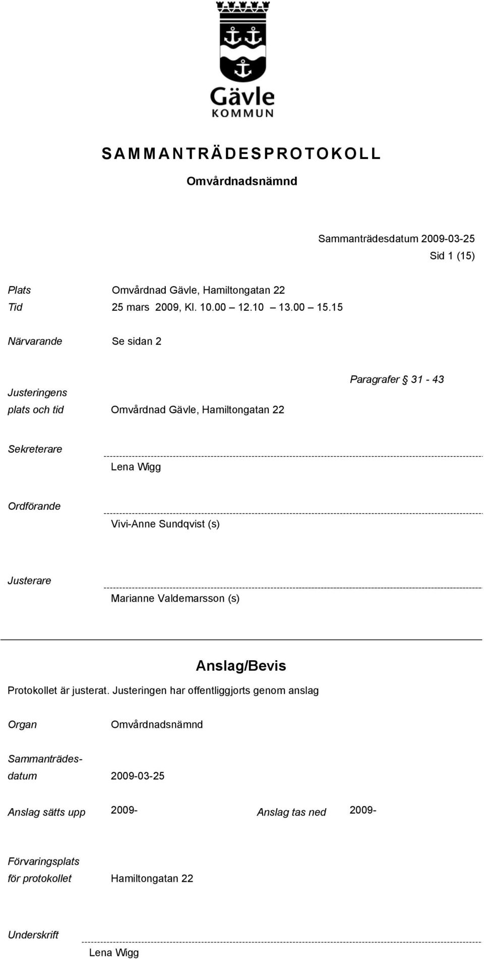 15 Närvarande Se sidan 2 Justeringens plats och tid Omvårdnad Gävle, Hamiltongatan 22 Paragrafer 31-43 Sekreterare Lena Wigg Ordförande Vivi-Anne