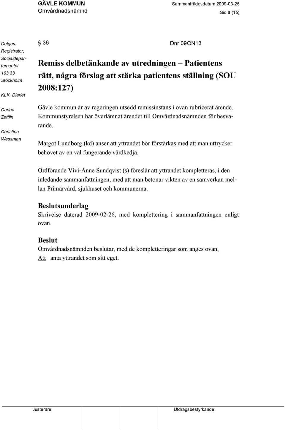 Kommunstyrelsen har överlämnat ärendet till Omvårdnadsnämnden för besvarande. Margot Lundborg (kd) anser att yttrandet bör förstärkas med att man uttrycker behovet av en väl fungerande vårdkedja.