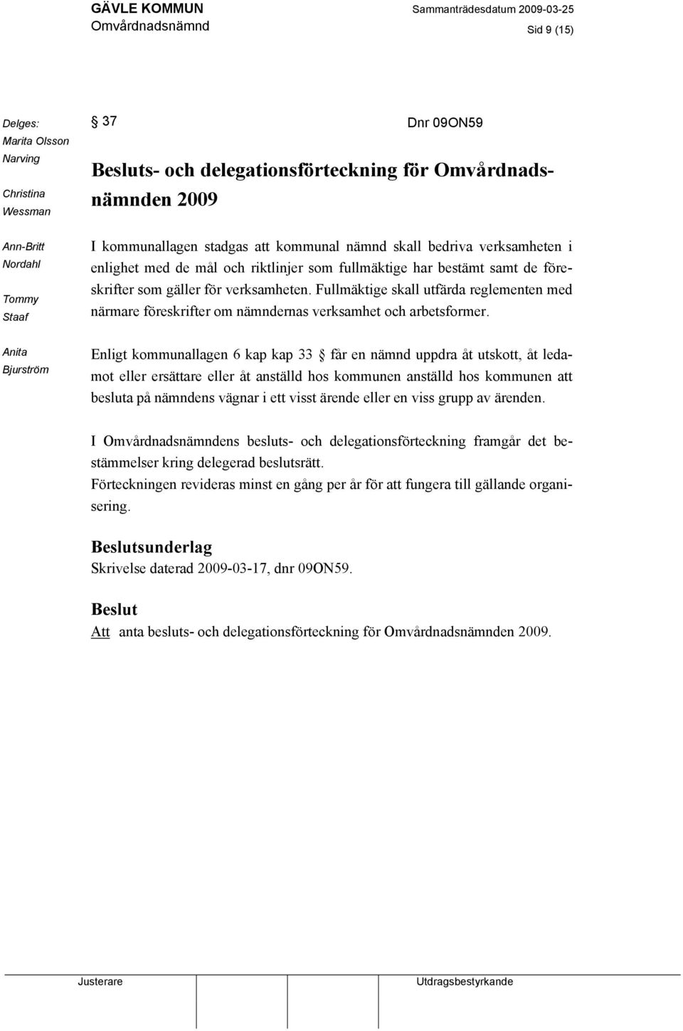 Fullmäktige skall utfärda reglementen med närmare föreskrifter om nämndernas verksamhet och arbetsformer.