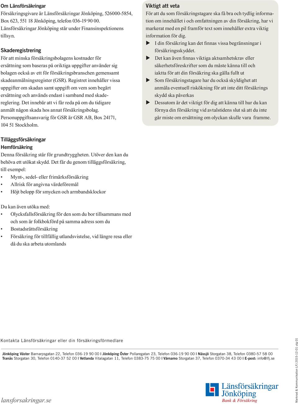 skadeanmälningsregister (GSR). Registret innehåller vissa uppgifter om skadan samt uppgift om vem som begärt ersättning och används endast i samband med skadereglering.