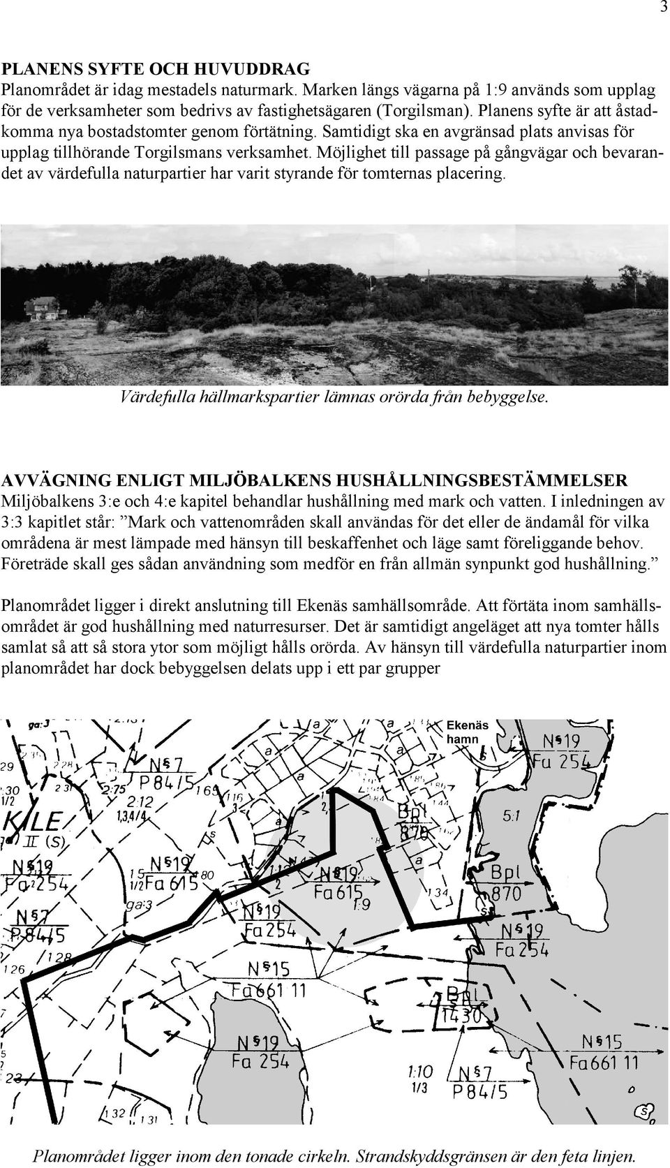 Möjlighet till passage på gångvägar och bevarandet av värdefulla naturpartier har varit styrande för tomternas placering. Värdefulla hällmarkspartier lämnas orörda från bebyggelse.