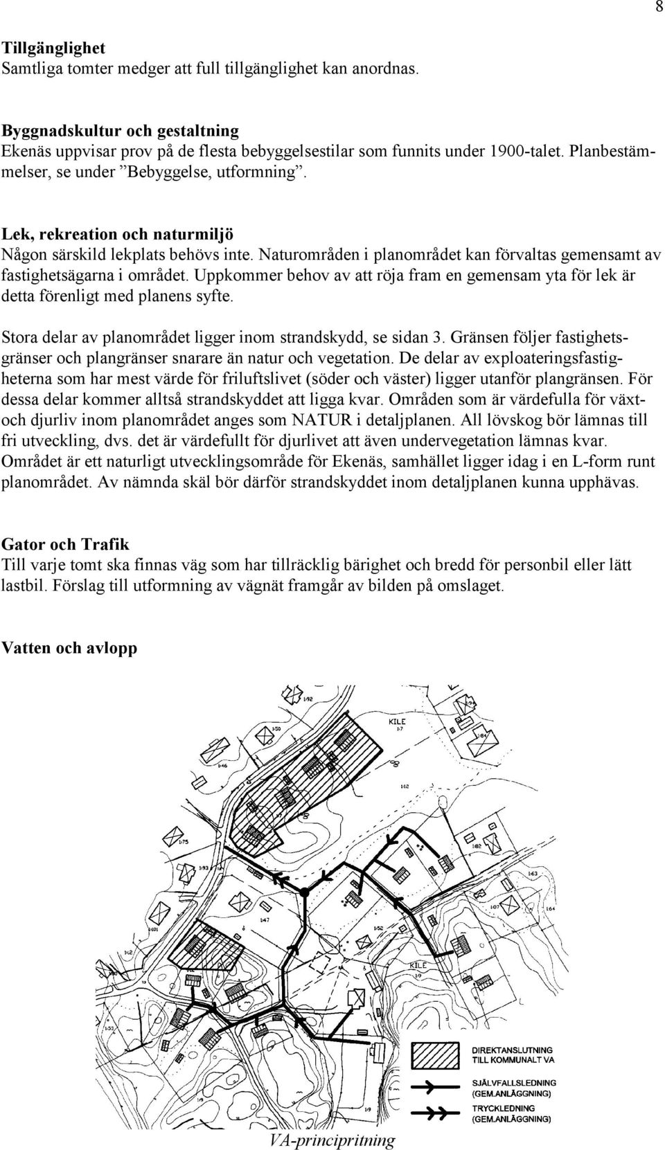 Uppkommer behov av att röja fram en gemensam yta för lek är detta förenligt med planens syfte. Stora delar av planområdet ligger inom strandskydd, se sidan 3.