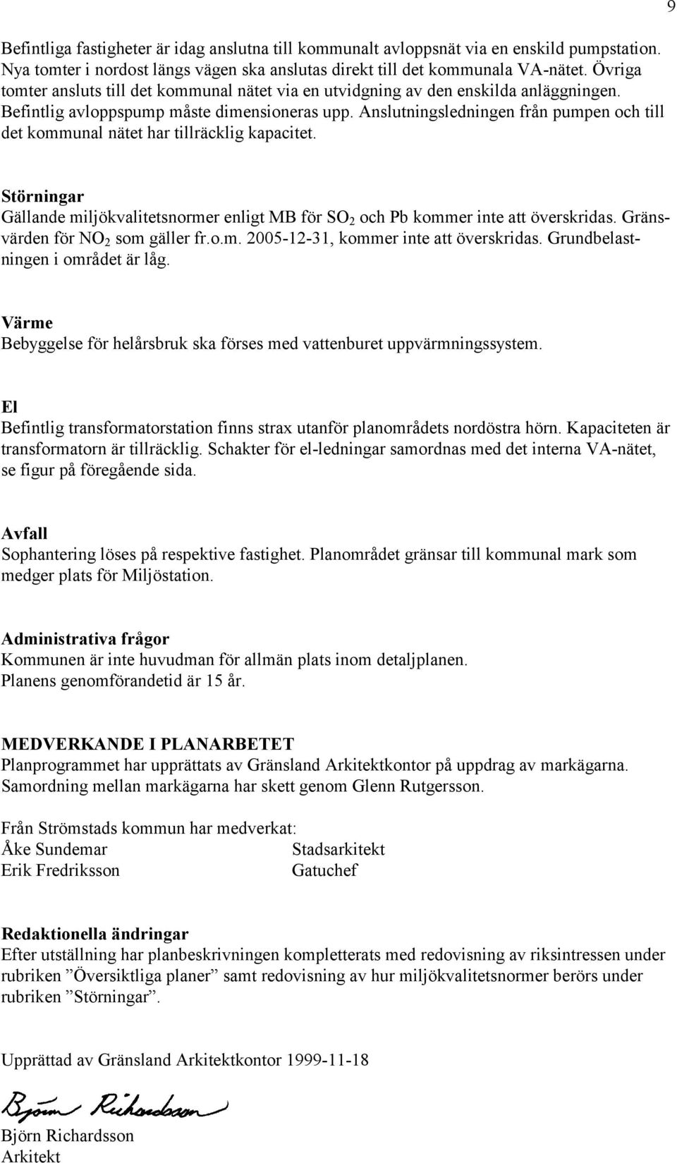Anslutningsledningen från pumpen och till det kommunal nätet har tillräcklig kapacitet. 9 Störningar Gällande miljökvalitetsnormer enligt MB för SO 2 och Pb kommer inte att överskridas.