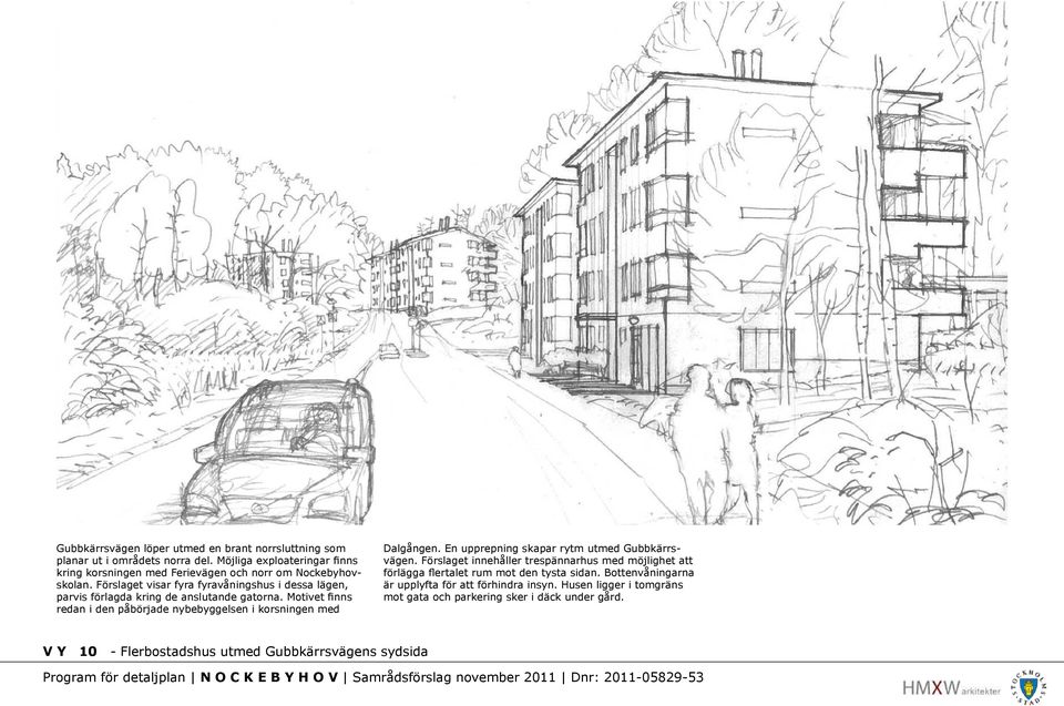 Förslaget visar fyra fyravåningshus i dessa lägen, parvis förlagda kring de anslutande gatorna.