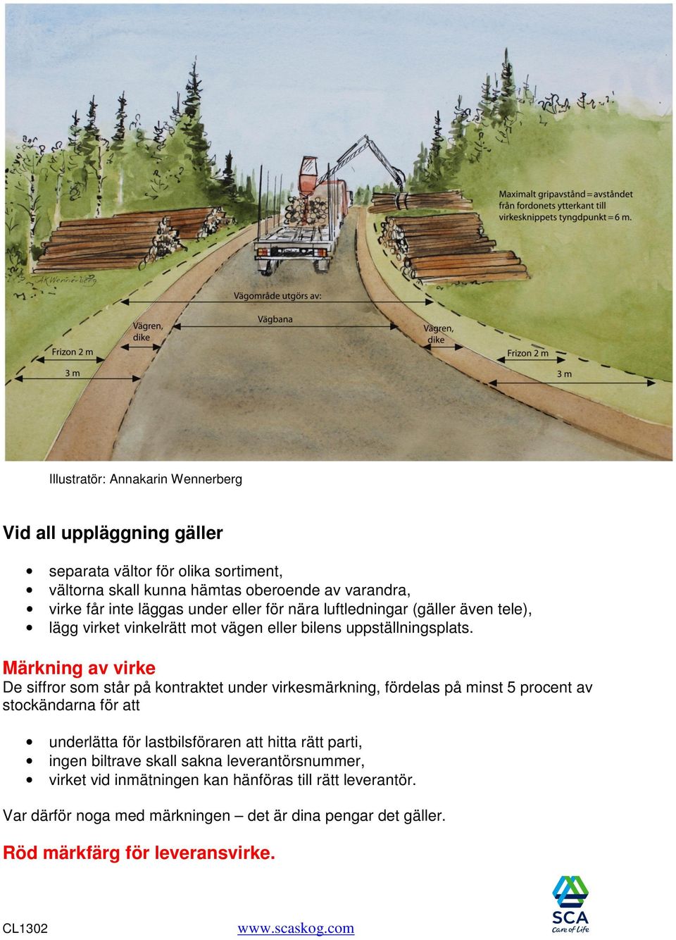 Märkning av virke De siffror som står på kontraktet under virkesmärkning, fördelas på minst 5 procent av stockändarna för att underlätta för lastbilsföraren att hitta