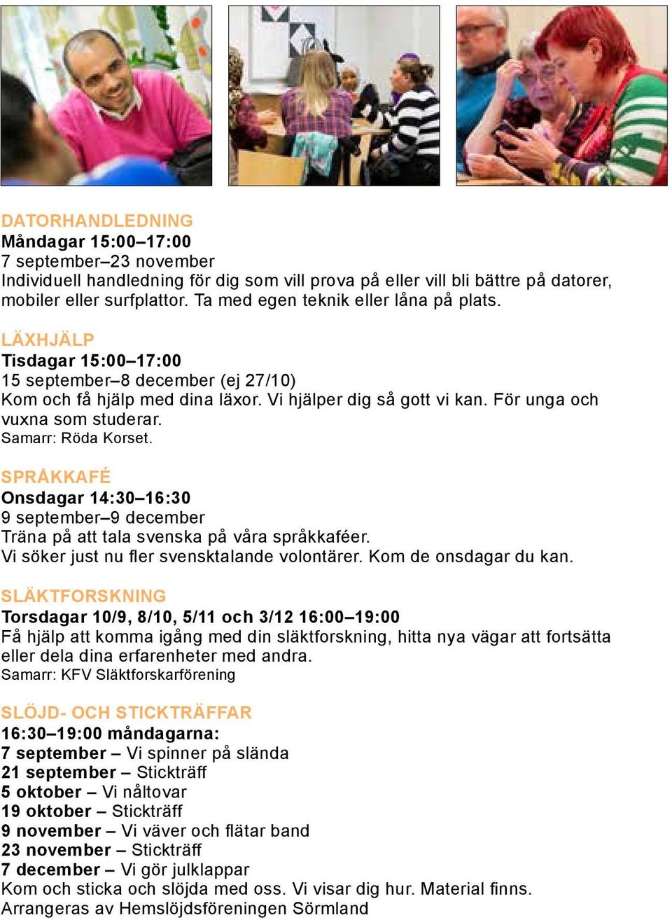 För unga och vuxna som studerar. Samarr: Röda Korset. Språkkafé Onsdagar 14:30 16:30 9 september 9 december Träna på att tala svenska på våra språkkaféer.