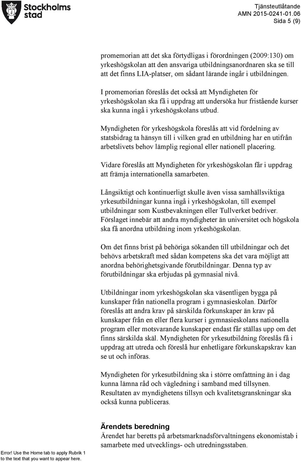 Myndigheten för yrkeshögskola föreslås att vid fördelning av statsbidrag ta hänsyn till i vilken grad en utbildning har en utifrån arbetslivets behov lämplig regional eller nationell placering.