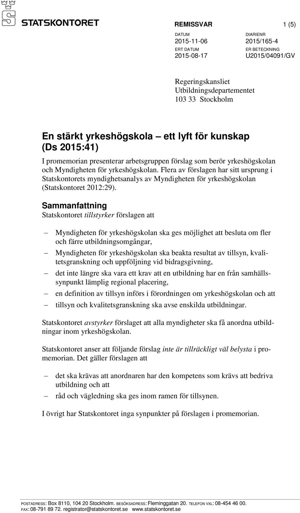 Flera av förslagen har sitt ursprung i Statskontorets myndighetsanalys av Myndigheten för yrkeshögskolan (Statskontoret 2012:29).