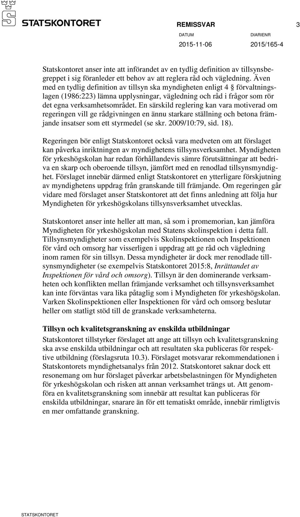 En särskild reglering kan vara motiverad om regeringen vill ge rådgivningen en ännu starkare ställning och betona främjande insatser som ett styrmedel (se skr. 2009/10:79, sid. 18).