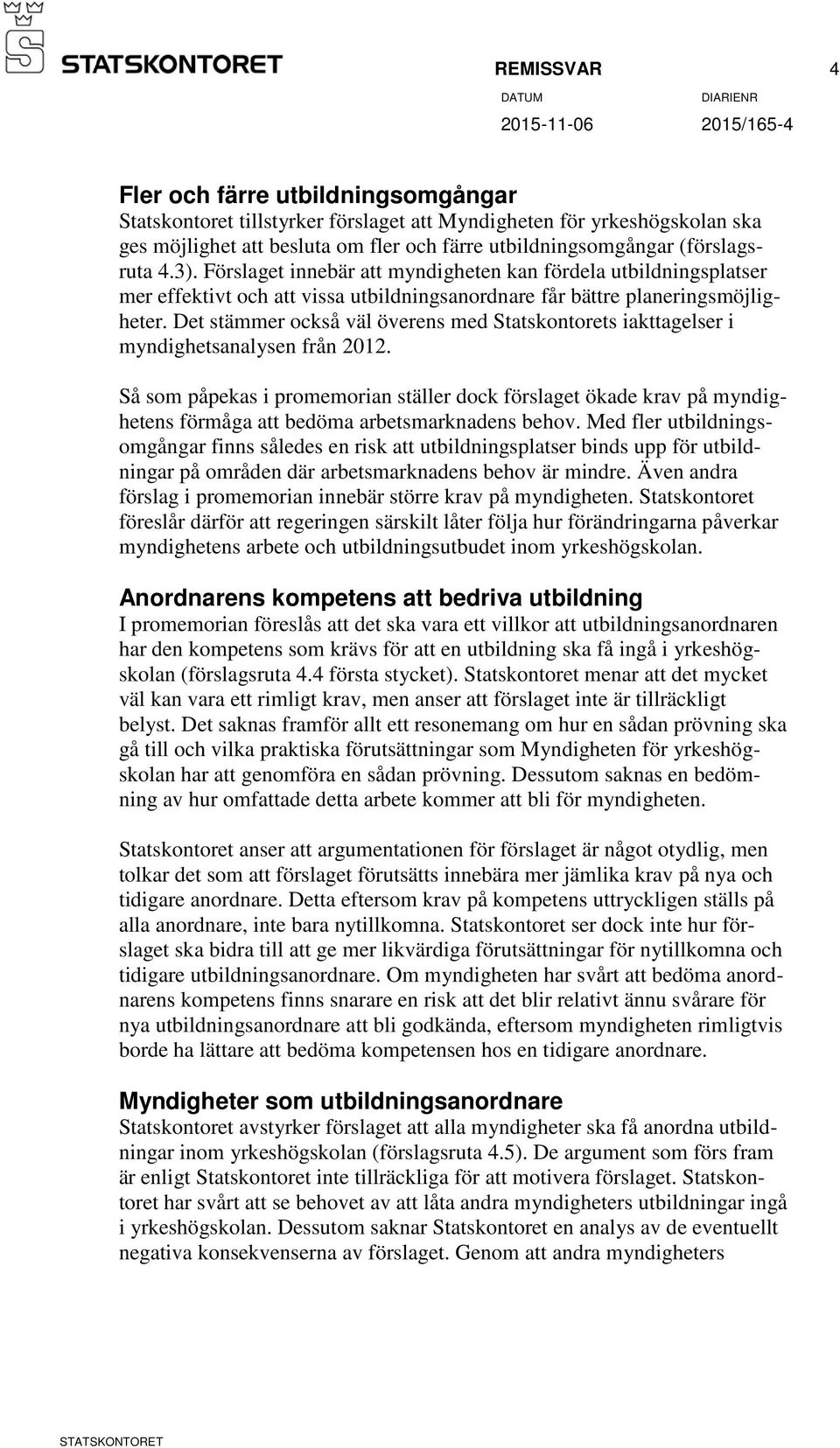 Det stämmer också väl överens med Statskontorets iakttagelser i myndighetsanalysen från 2012.