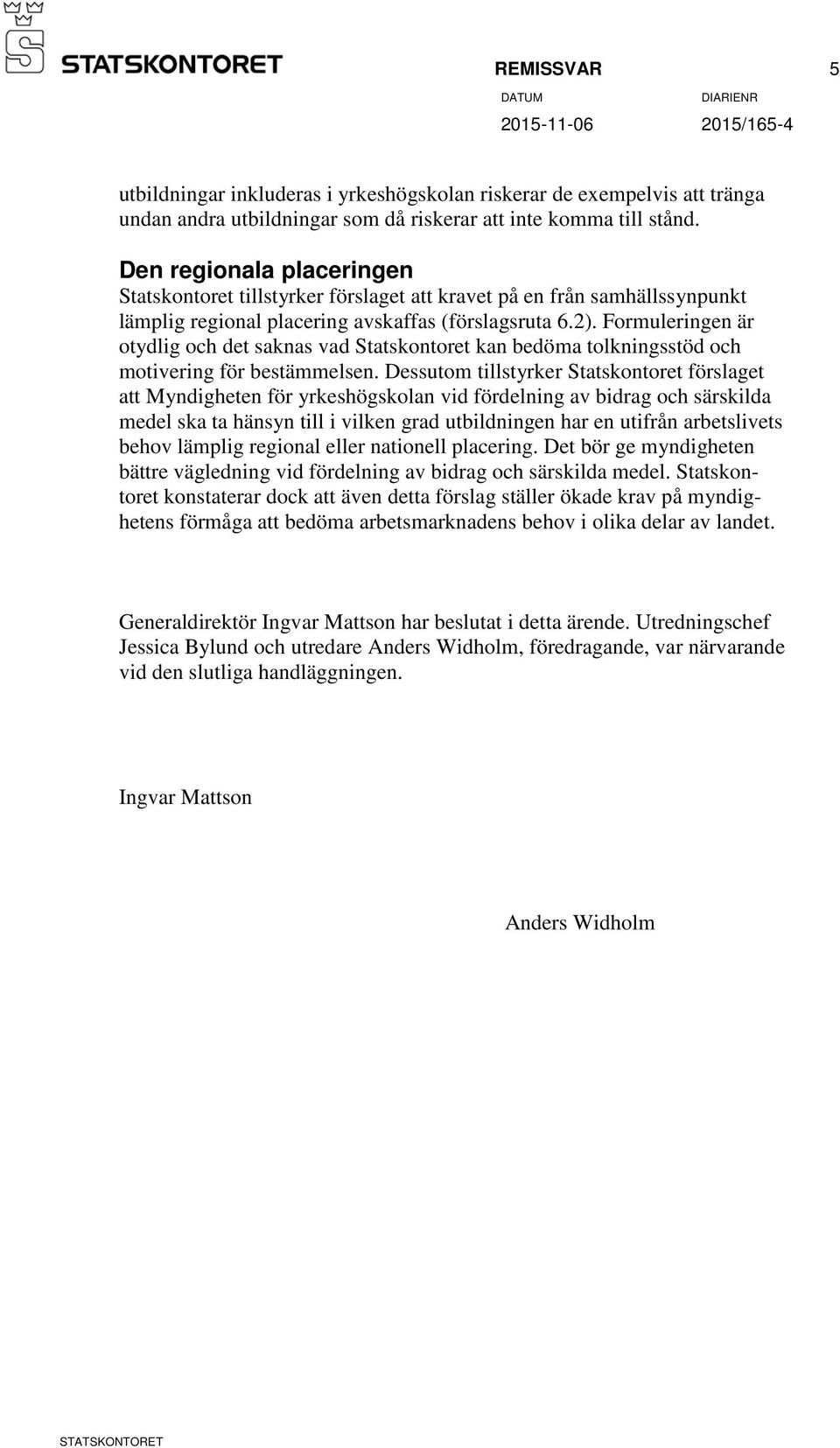 Formuleringen är otydlig och det saknas vad Statskontoret kan bedöma tolkningsstöd och motivering för bestämmelsen.