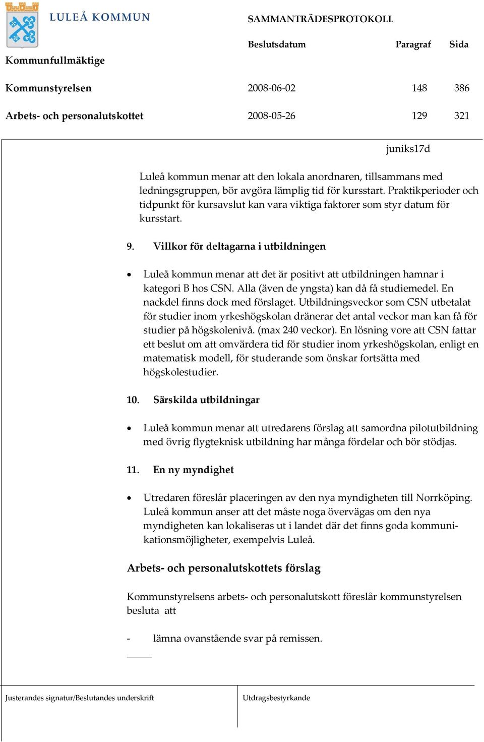 Villkor för deltagarna i utbildningen Luleå kommun menar att det är positivt att utbildningen hamnar i kategori B hos CSN. Alla (även de yngsta) kan då få studiemedel.