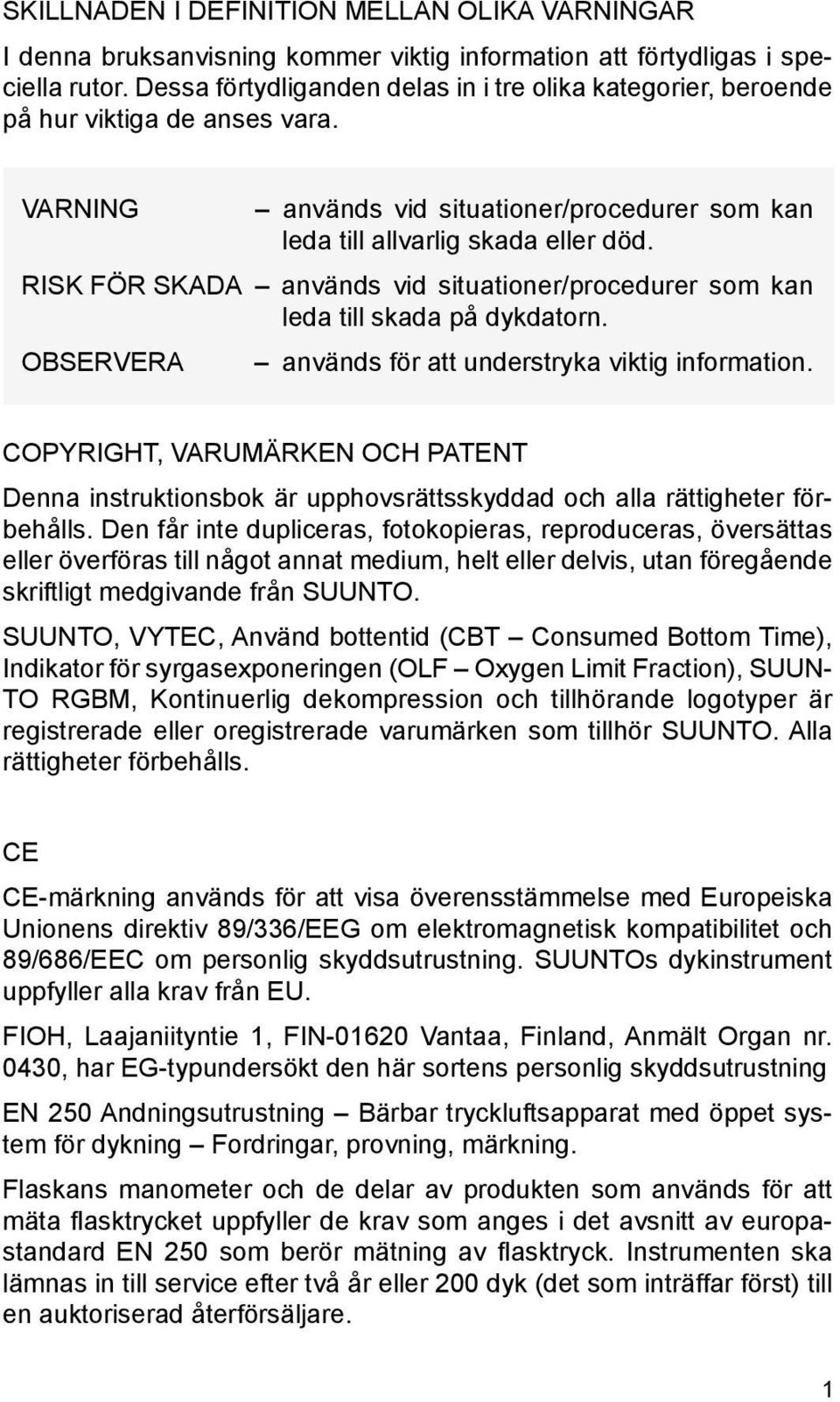RISK FÖR SKADA används vid situationer/procedurer som kan leda till skada på dykdatorn. OBSERVERA används för att understryka viktig information.