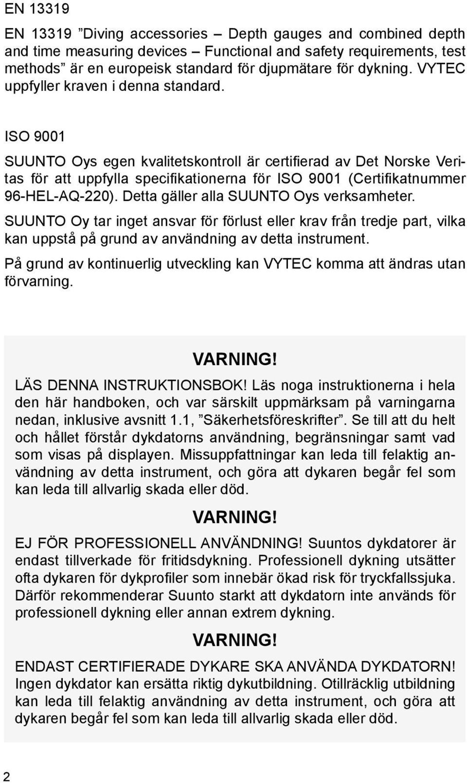 ISO 9001 SUUNTO Oys egen kvalitetskontroll är certifierad av Det Norske Veritas för att uppfylla specifi kationerna för ISO 9001 (Certifi katnummer 96-HEL-AQ-220).