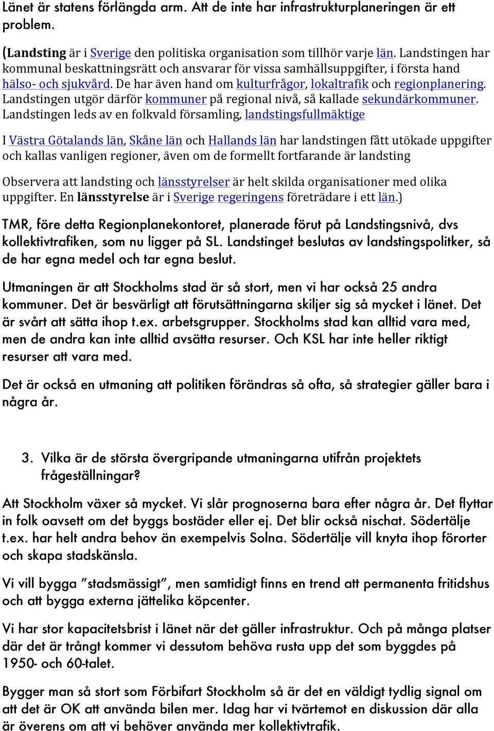 Landstingen utgör därför kommuner på regional nivå, så kallade sekundärkommuner.