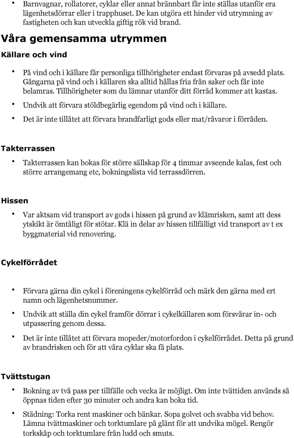 Våra gemensamma utrymmen Källare och vind På vind och i källare får personliga tillhörigheter endast förvaras på avsedd plats.